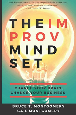 The Improv Mindset: Change Your Brain. Change Your Business. by Gail Montgomery 9780578635750
