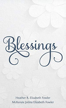 Blessings: Recognizing a Year of Blessings from Your Savior by Heather R Elizabeth Fowler 9780578872759