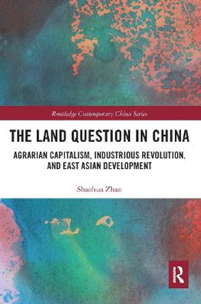 The Land Question in China: Agrarian Capitalism, Industrious Revolution, and East Asian Development by Shaohua Zhan