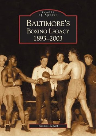 Baltimore's Boxing Legacy: 1893-2003 by Thomas Scharf 9780738515618