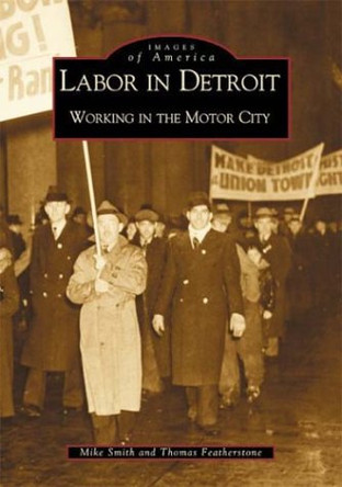 Labor in Detroit: Working in the Motor City by Mike Smith 9780738518961