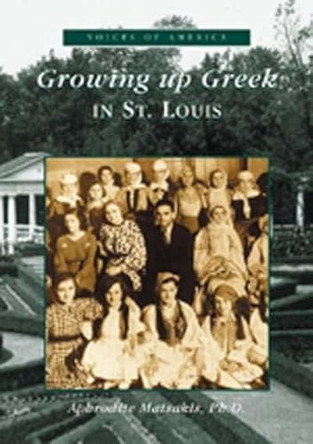 Growing Up Greek in St. Louis by Aphrodite Matsakis 9780738519562