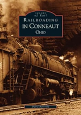 Railroading in Conneaut, Ohio by David Borsvold 9780738523460
