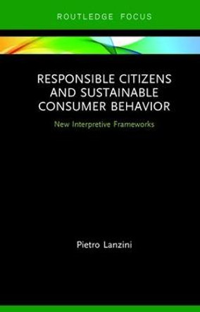 Responsible Citizens and Sustainable Consumer Behavior: New Interpretive Frameworks by Pietro Lanzini