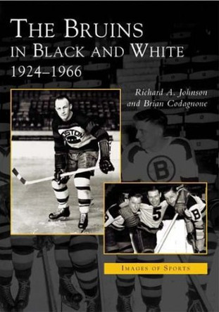 The Bruins in Black and White: 1924-1966 by Richard A. Johnson 9780738534855