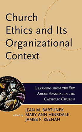Church Ethics and Its Organizational Context: Learning from the Sex Abuse Scandal in the Catholic Church by Jean M. Bartunek 9780742532472