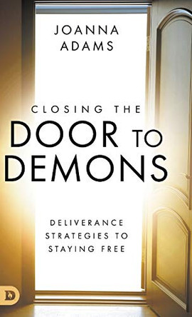 Closing the Door to Demons: Deliverance Strategies to Staying Free by Joanna Adams 9780768451979