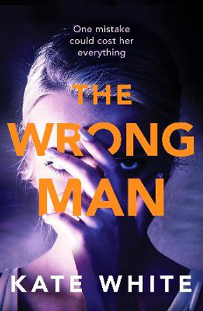 The Wrong Man: A compelling and page-turning psychological thriller by Kate White