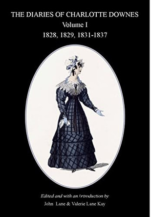 The Diaries of Charlotte Downes: v. 1: 1828-1837 (or 1828, 1829, 1831-1837) by John William Lane 9780955722639