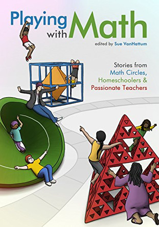 Playing with Math: Stories from Math Circles, Homeschoolers, and Passionate Teachers by Sue Vanhattum 9780977693931
