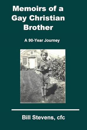 Memoirs of a Gay Christian Brother by Bill Stevens 9780996599610