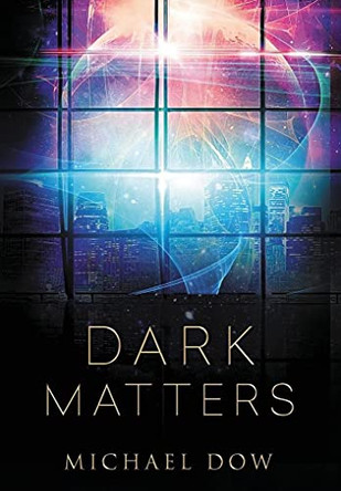 Dark Matters: A Science Fiction Thriller (Dark Matters Trilogy Book 1) by Michael Dow 9780996937528