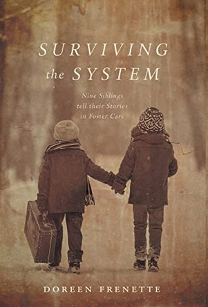 Surviving the System: Nine Siblings tell their Stories in Foster Care by Doreen Frenette 9781039143609