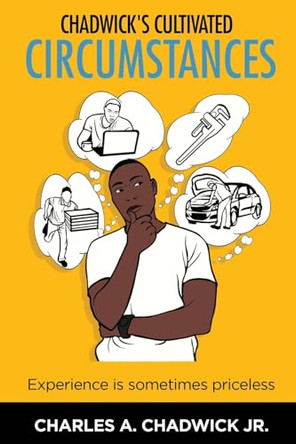 Chadwick's Cultivated Circumstances Experience is sometime priceless by Charles A Chadwick 9781088098929