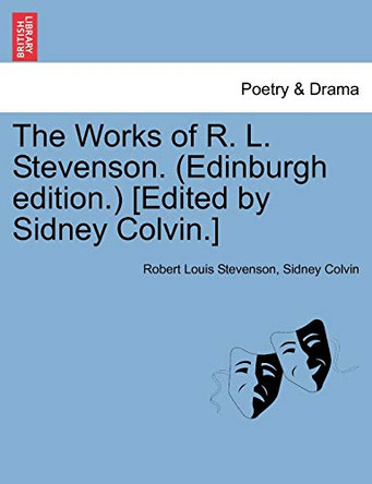 The Works of R. L. Stevenson. (Edinburgh Edition.) [Edited by Sidney Colvin.] by Robert Louis Stevenson 9781241094836
