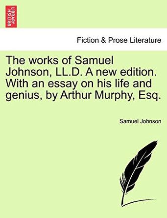 The Works of Samuel Johnson, LL.D. a New Edition ... with an Essay on His Life and Genius, by Arthur Murphy, Esq. by Samuel Johnson 9781241126605