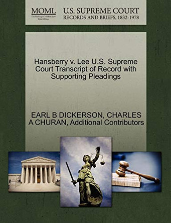 Hansberry V. Lee U.S. Supreme Court Transcript of Record with Supporting Pleadings by Earl B Dickerson 9781270308775
