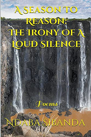 A Season To Reason: The Irony Of A Loud Silence by Ndaba Sibanda 9781393662655