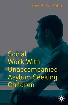 Social Work with Unaccompanied Asylum-Seeking Children by Ravi Kohli 9781403989666