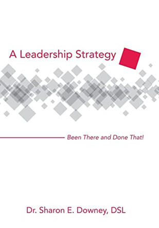 A Leadership Strategy: Been There and Done That! by Dr Sharon E Downey Dsl 9781480885912