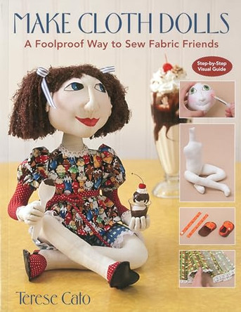 Make Cloth Dolls: A Foolproof Way to Sew Fabric Friends by Terese Cato 9781571209627