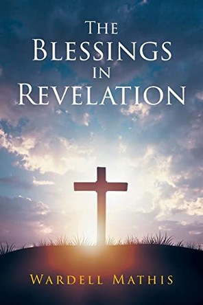 The Blessings in Revelation by Wardell Mathis 9781638148487