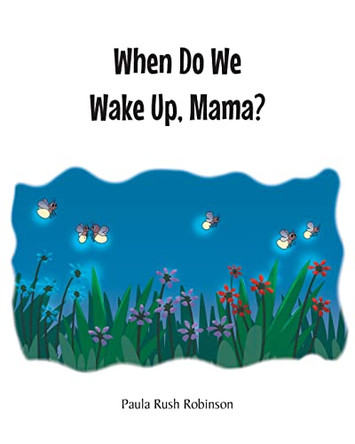 When Do We Wake Up, Mama? by Paula Rush Robinson 9781638607632