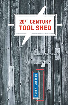 20th Century Tool Shed by Robert Dreesen 9781646621880