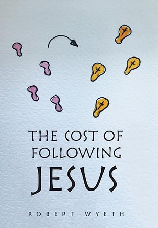 The Cost of Following Jesus by Robert Wyeth 9781664117495