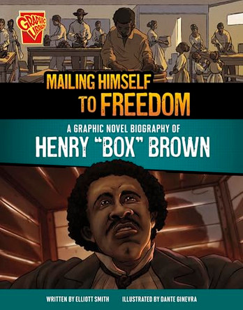 Mailing Himself to Freedom: A Graphic Novel Biography of Henry Box Brown by Elliott Smith 9781669083085