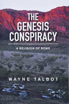 The Genesis Conspiracy: A Religion of Rome by Wayne Talbot 9781669885979
