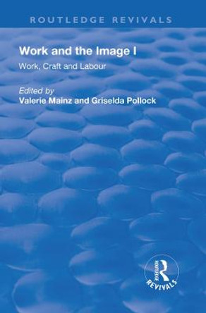 Work and the Image: Volume 1: Work, Craft and Labour - Visual Representations in Changing Histories by Valerie Mainz