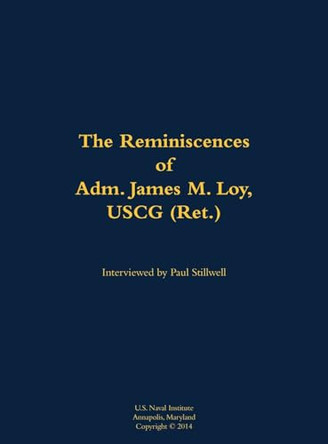 The Reminiscences of Adm. James M. Loy, USCG (Ret.): 1942- by James M. Loy, USCG (Ret.) 9781682691540