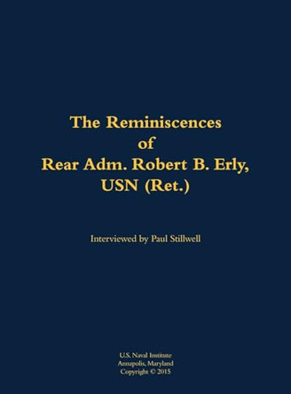 The Reminiscences of Rear Adm. Robert B. Erly, USN (Ret.): 1914-2014 by Robert B. Erly, USN (Ret.) 9781682692905