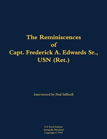 The Reminiscences of Capt. Frederick A. Edwards Sr., USN (Ret.): 1901-1992 by Frederick A. Edwards, Sr., USN (Ret.) 9781682699843