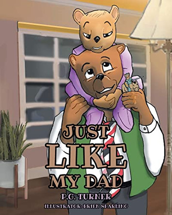 Just Like My Dad by P G Turner 9781685262600