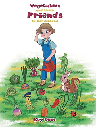 Vegetables and their Friends in Gardenland by Kay Dube 9781685262952