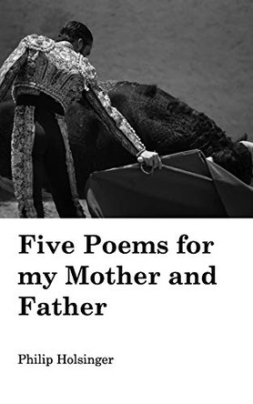 Five Poems for my Mother and Father by Philip Holsinger 9781715485801