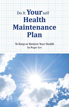 Do It Yourself Health Maintenance Plan: To Keep or Restore Your Health by Roger Lee 9780228845850