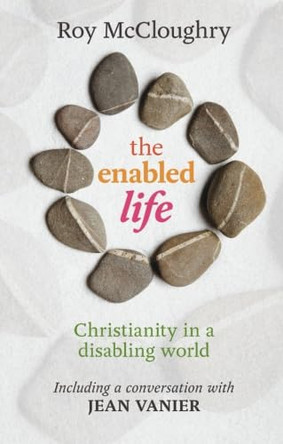 The Enabled Life: Christianity in a Disabling World by Roy McCloughry 9780281062782