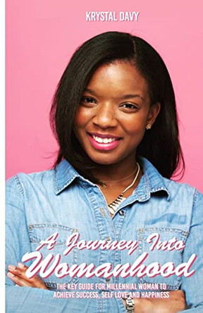 A Journey Into Womanhood: The Key Guide For Millennial Woman to Achieve Success, Self-Love and Happiness by Krystal Davy 9780578493282