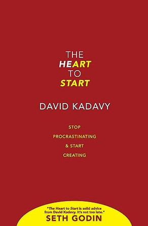 The Heart to Start: Stop Procrastinating & Start Creating by David Kadavy 9780578614403