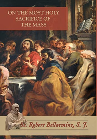 On the Most Holy Sacrifice of the Mass by St Robert Bellarmine 9780578641256 On the Most Holy Sacrifice of the Mass by St Robert Bellarmine 9780578641256