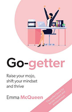Go-getter: Raise your mojo, shift your mindset and thrive by Emma McQueen 9780648743200