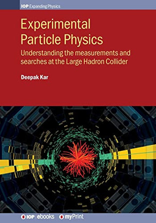 Experimental Particle Physics: Understanding the measurements and searches at the Large Hadron Collider by Deepak Kar 9780750321136