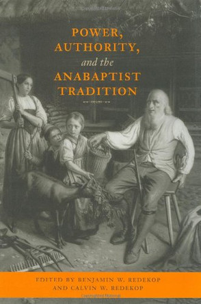 Power, Authority, and the Anabaptist Tradition by Benjamin W. Redekop 9780801866050
