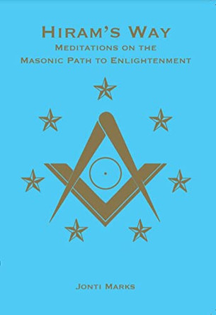 Hiram's Way: Meditations on the Masonic Path to Enlightenment by Jonti Marks 9780853186199