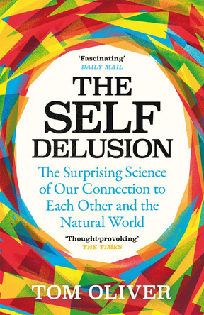 The Self Delusion: The Surprising Science of Our Connection to Each Other and the Natural World by Tom Oliver