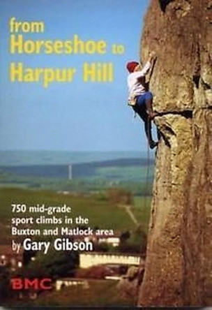 From Horseshoe to Harper Hill: 750 Mid-grade Sport Climbs in the Buxton and Matlock Area by Gary Gibson 9780903908726