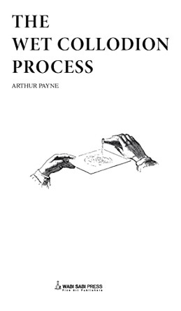 The Wet Collodion Process by Arthur Payne 9780956727381